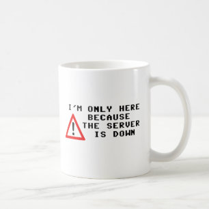 Mug Je suis seulement ici puisque le serveur est en