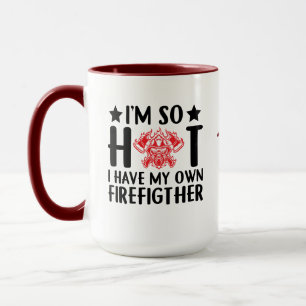 Mug Je suis si chaud, j'ai le mien....   Funny Firefig