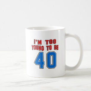Mug Je suis trop jeune pour être 40