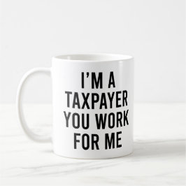 Mug Je suis un contribuable que vous travaillez pour m