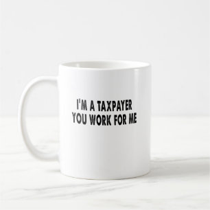 Mug Je suis un contribuable, vous travaillez pour moi