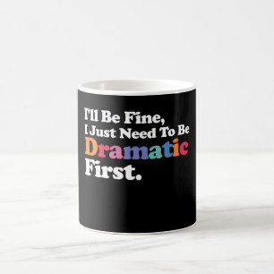 Mug Je vais bien, j'ai juste besoin d'être dramatique 