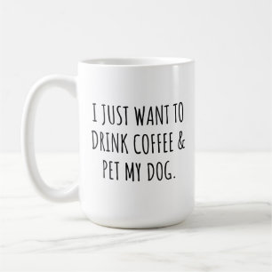 Mug Je veux juste boire du café et caresser mon chien