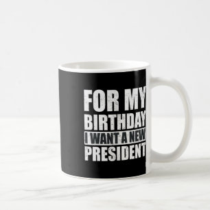 Mug Je Veux Pour Mon Anniversaire Est Un Nouveau Prési