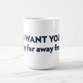 Mug JE VEUX QUE TU restes loin de moi