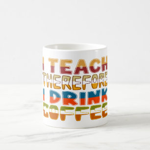 Mug J'Enseigne Donc Je Bois Du Café