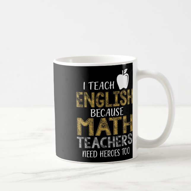 Mug J'enseigne l'anglais parce que les profs de maths  (Droite)