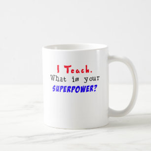 Mug J'enseigne. Quelle est la votre SUPERPUISSANCE ?