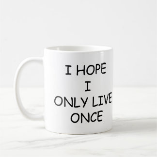 Mug J'Espère Ne Vivre Qu'Une Fois Que Du Café, Du Café