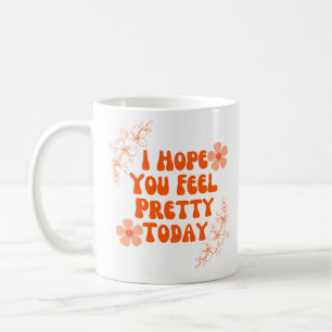 Mug J'Espère Que Tu Te Sens Joli Aujourd'Hui