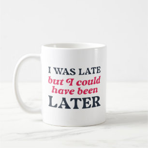 Mug J'Étais En Retard, Mais J'Aurais Pu Être Plus Tard