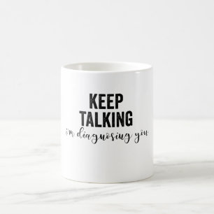 Mug Keep Talking I'M Diagnosing You