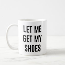 Mug Laissez-moi avoir mes chaussures drôle élection po