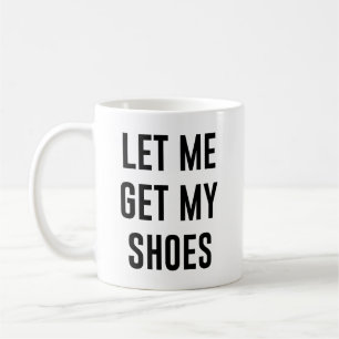 Mug Laissez-moi avoir mes chaussures drôle élection po