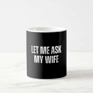 Mug laissez-moi demander à ma femme