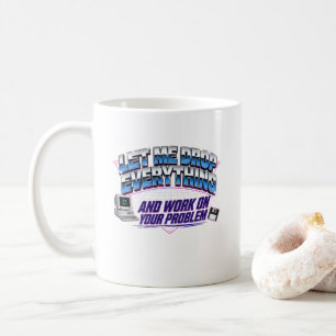 Mug Laissez-Moi Tout Lâcher Pour Travailler Sur Votre
