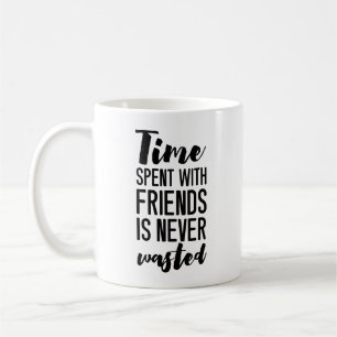 Mug Le temps passé avec des amis n'est jamais gâché  