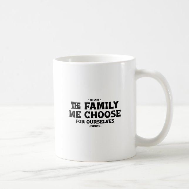 Mug Les Amis La Famille Que Nous Choisissons Pour Nous (Droite)
