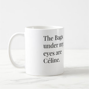 Mug Les sacs sous mes yeux sont Celine