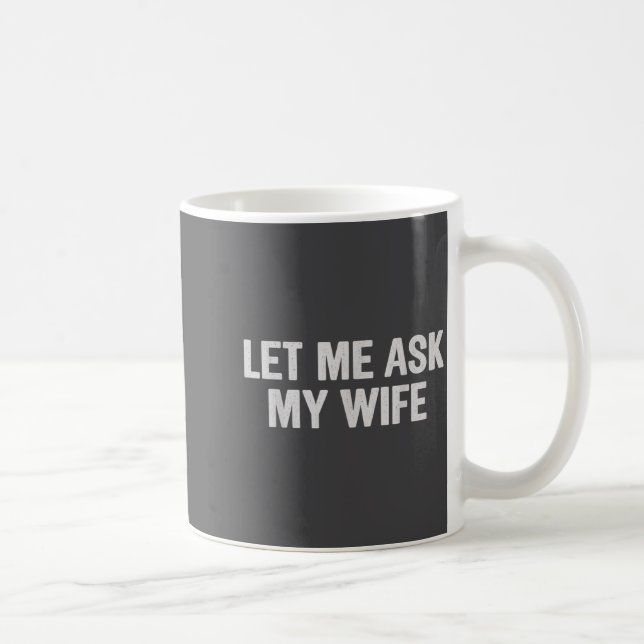 Mug Let Me Ask My Wife Funny Husband Saying For Men  (Droite)