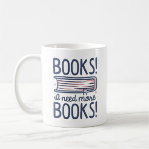Mug Livres ! J'Ai Besoin De Plus De Livres !