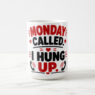 Mug Lundi a appelé. J'ai raccroché.