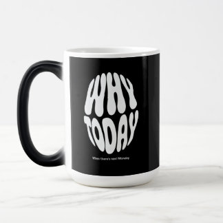 Mug Magic "Pourquoi aujourd'hui"