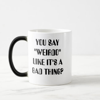 Mug Magic VOUS DITES que le "WEIRDO" COMME LUI est une