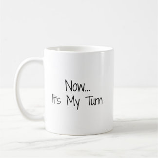 Mug "Maintenant... C'est mon tour" Phrase