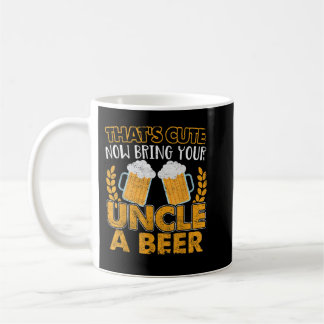 Mug Mens Funny That's Cute Now Bring Your Uncle A Beer