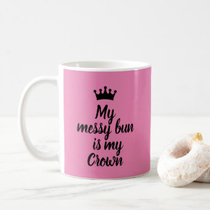 Mug My Messy Bun is my Crown Pink
