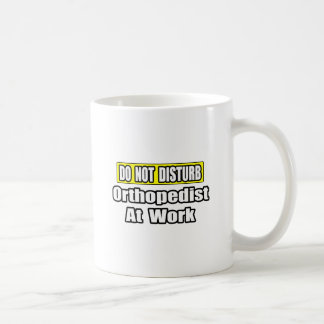 Mug Ne Dérangez Pas...Orthopédiste Au Travail