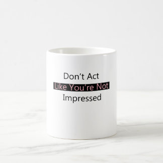 Mug Ne fais pas comme si tu n'étais pas impressionné