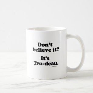 Mug Ne le croyez pas - c'est Tru-deau - .png