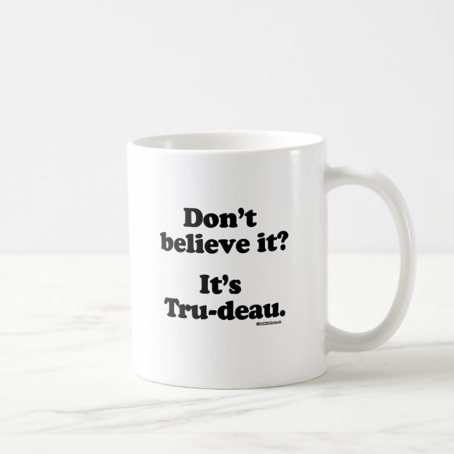 Mug Ne le croyez pas - c'est Tru-deau - .png (Droite)
