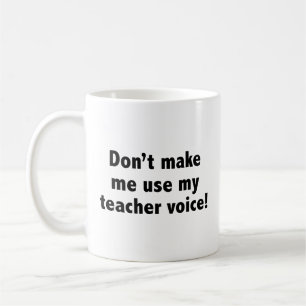 Mug Ne m’oblige pas à utiliser ma voix d’enseignant! C