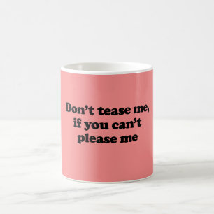 MUG NE ME TAQUINEZ PAS SI VOUS NE POUVEZ PAS ME