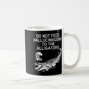 Mug Ne Nourrissez Pas Les Alligators Avec Des Hallucin
