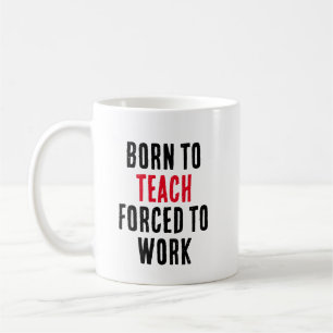 Mug Né Pour Enseigner Forcé À Travailler
