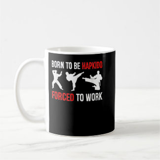 Mug Né Pour Être Hapkido Forcé À Travailler Arts Marti