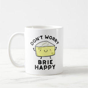 Mug Ne vous inquiétez pas Brie Happy Funny Cheese Pun
