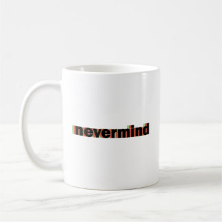 mug nevermind