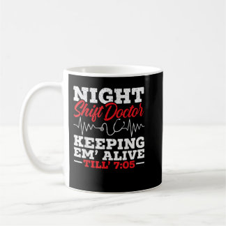 Mug Night Shift Doctor Keeping Em' Alive Till 705 Doct