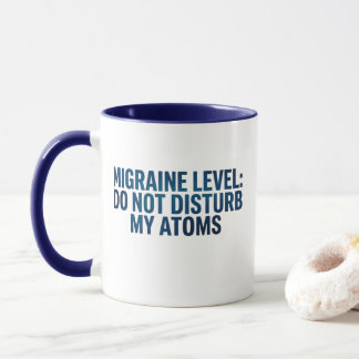 Mug Niveau de migraine : Ne dérangez pas mes atomes –