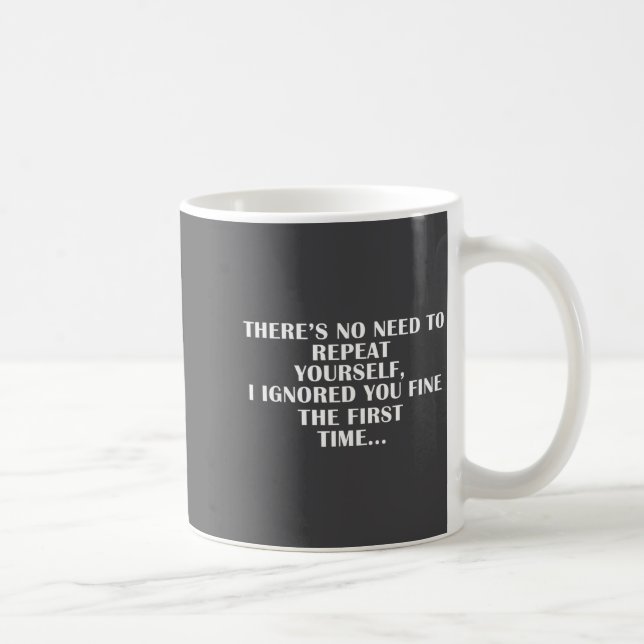Mug No Need Repeat Yourself I Ignored You Funny Saying (Droite)