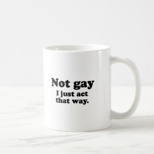 MUG NON GAI. J'AGIS JUSTE DE CETTE FAÇON