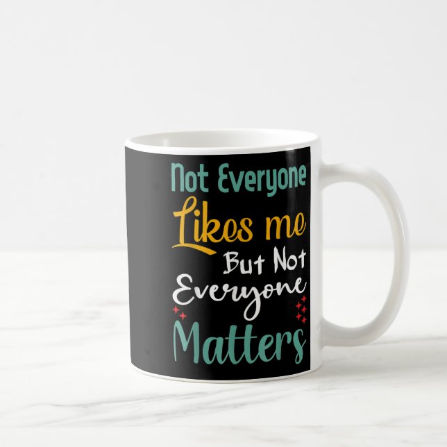 Mug Not Everyone Likes Me Not Everyone S Funny Quote G (Droite)