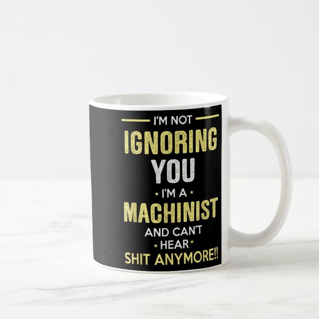 Mug Not Ignoring I'm Machinist Can't Hear Sh-t Anymore (Droite)