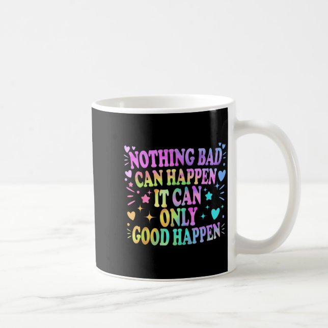 Mug Nothing Bad Can Happen It Can Only Good Happen Hop (Droite)