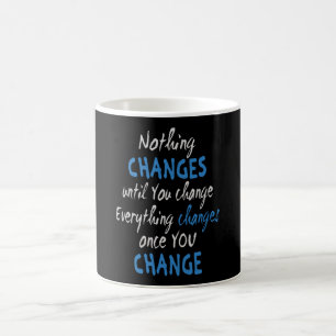 Mug Nothing changes until you change